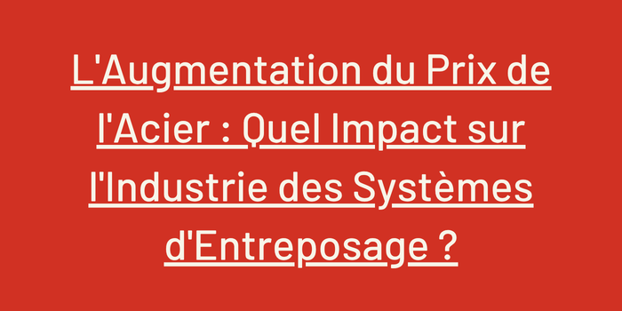 L'Augmentation du Prix de l'Acier : Quel Impact sur l'Industrie des Systèmes d'Entreposage ?